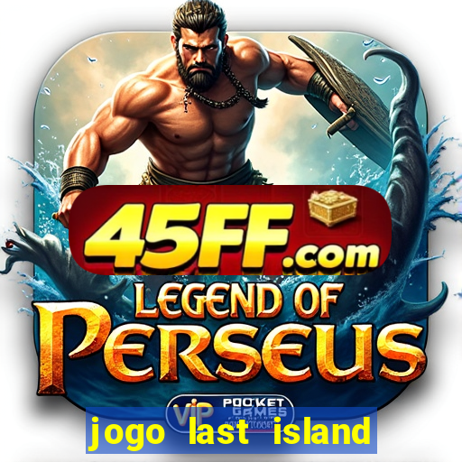 jogo last island of survival